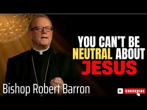Bishop Robert Barron  |  You Can’t Be Neutral About Jesus