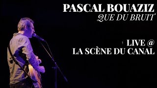 Pascal Bouaziz  - Que du bruit - live @ La Scène du Canal (Paris)