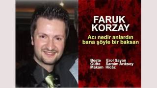 FARUK KORZAY  Acı nedir anlardın bana şöyle bir baksan