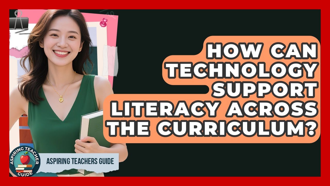 How Can Technology Support Literacy Across The Curriculum? - Aspiring Teacher Guide