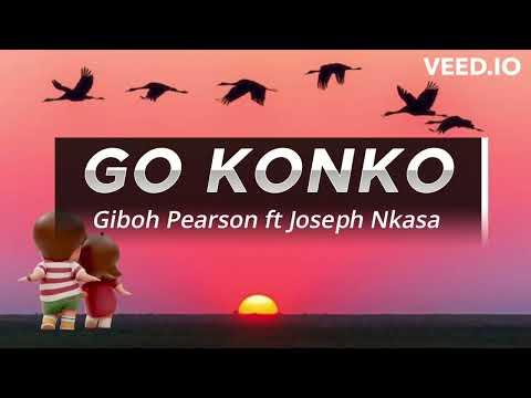 Giboh Pearson ft Joseph Nkasa_Go Konko (LYRICS)
