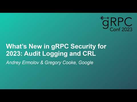 What's New in gRPC Security for 2023: Audit Logging and CRL - Andrey Ermolov & Gregory Cooke, Google