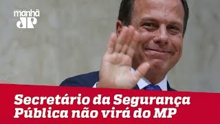 Secretário da Segurança Pública não virá do MP, diz Doria