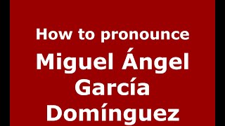 How to pronounce Miguel ángel García Domínguez