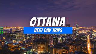 7 Best Day Trips from Ottawa | Ottawa Day Trip Destinations