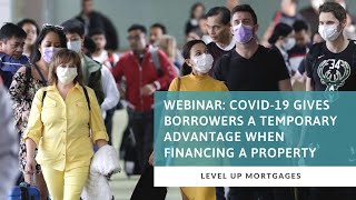 How COVID 19 Has Given Borrowers a Temporary Advantage When Financing a Property