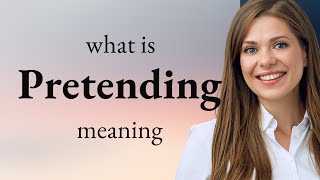 Pretending — PRETENDING meaning