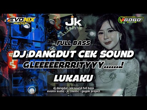DJ DANGDUT CEK SOUND - LUKAKU‼️TERBARU GLEERRITY 2025 - EVONIX AUDIO - JK COUSTIC - GOGOK PROJECT