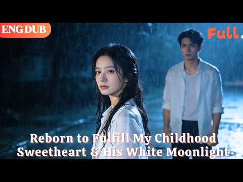 [ENG DUB]🌟Reborn to Fulfill My Childhood Sweetheart & His White Moonlight#drama#minidrama