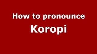 How to pronounce Koropi