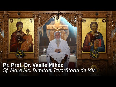 Sf. M. Mc. Dimitrie, Izvorâtorul de Mir, Predică Pr. Prof. Dr. Vasile Mihoc