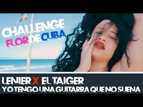 LENIER ❌ EL TAIGER ❌ DJ UNIC - YO TENGO UNA GUITARRA QUE NO SUENA - (FLOR DE CUBA CHALLENGE)