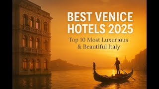 Best Venice Hotels 2025 - Top 10 Most Luxurious & Beautiful Italy