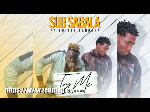 Sub Sabala Ft Swizzy Bandana Try Me
