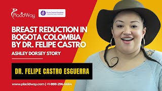 Breast Reduction in Bogota Colombia by Dr. Felipe Castro Esguerra – Ashley Dorsey Story