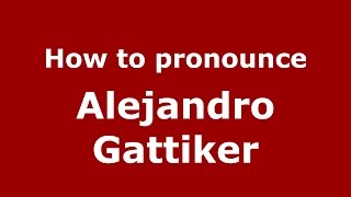 How to pronounce Alejandro Gattiker