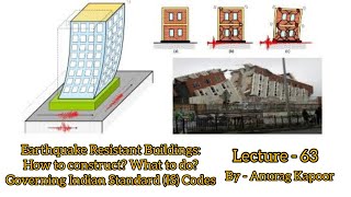 Earthquake Resistant Buildings: How to construct? What to do? Governing Indian Standard (IS) codes