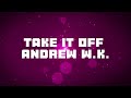 Take it off andrew w.k.