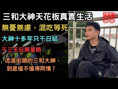 三和大神天花板真實生活，十多年隻幹日結，無憂無慮，混吃等死流浪街頭的三和大神，到底值不值得同情？｜摩的司機徐師傅