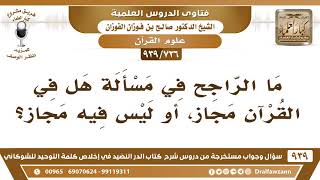 صورة [736 -939] ما الراجح في مسألة هل في القرآن مجاز، أم ليس فيه مجاز؟ - الشيخ صالح الفوزان