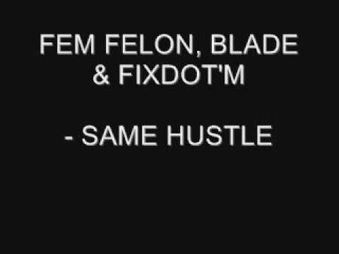 FEM FELON, BLADE & FIX DOT'M - SAME HUSTLE