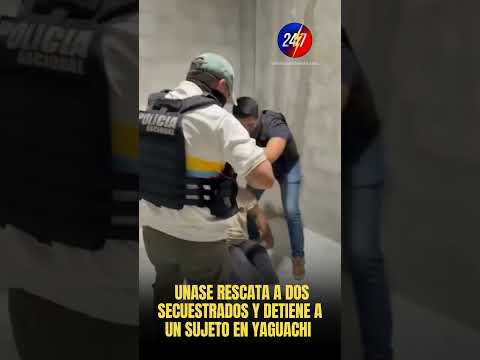 UNASE RESCATA A DOS SECUESTRADOS Y DETIENE A UN SUJETO EN YAGUACHI 🚔🔓