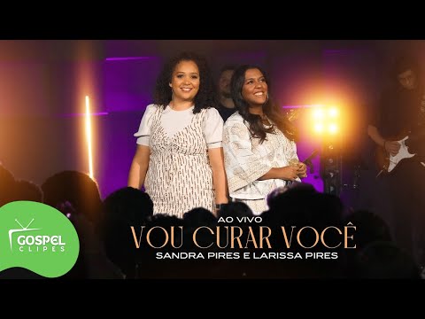 Sandra Pires e Larissa Pires | Vou Curar Você [Gospel Clipes]