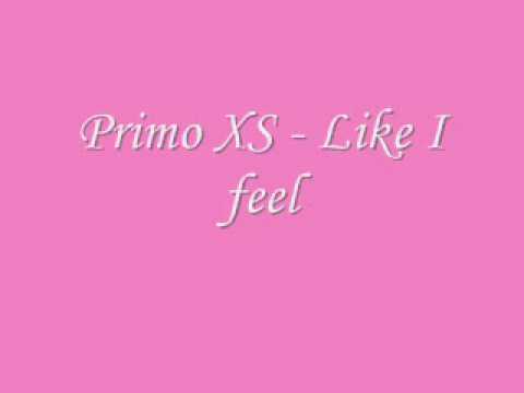 Primo XS - Like I feel