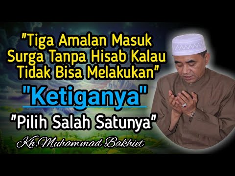CERAMAH TERBARU || Tiga Amalan Masuk Surga Tanpa Hisab || KH.MUHAMMAD BAKHIET