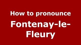 How to pronounce Fontenay-Le-Fleury