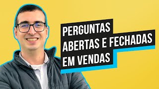 Perguntas Abertas x Perguntas Fechadas | Técnica de vendas