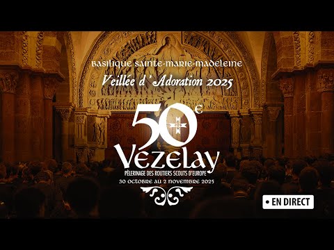 Vezelay 2025 - Veillée d'adoration à la basilique Sainte Marie Madeleine [ LIVE ]