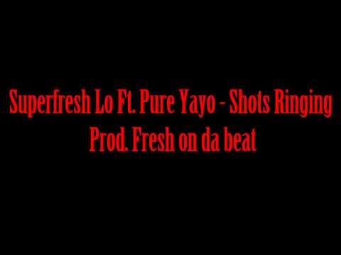SuperFresh Lo ft. Pure Yayo -Shots Ringing