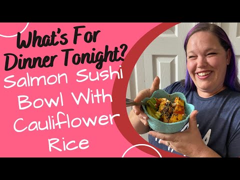 WHAT'S FOR DINNER TONIGHT? SALMON SUSHI BOWLS WITH CAULIFLOWER RICE - RECIPE OF THE WEEK!
