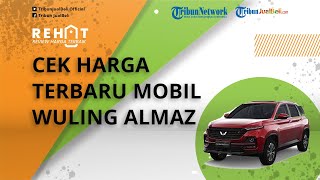 SUV Wuling Almaz 2019 Dibanderol Sangat Menggiurkan, Intip Harga Terbarunya Mulai Rp 200 Jutaan