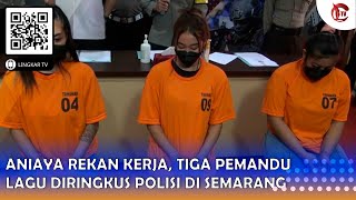 Download lagu ANIAYA REKAN KERJA, TIGA PEMANDU LAGU DIRINGKUS POLISI DI SEMARANG mp3