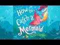How To Catch A Mermaid An Animated Read Aloud With Moving Pictures