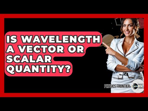 Is Wavelength A Vector Or Scalar Quantity? - Physics Frontier