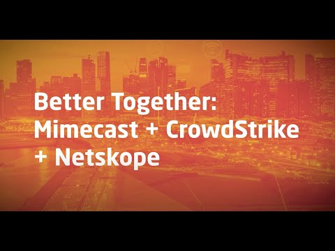 Better Together: Mimecast + Crowdstrike + Netskope