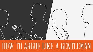 How To Argue Like A Gentleman - Argument Etiquette + Debate, Fight &amp; Confrontation DO&#39;s &amp; DON&#39;Ts
