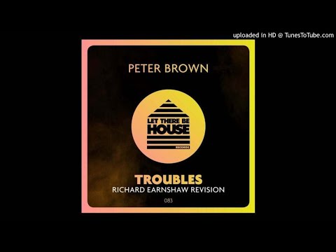 Peter Brown - Troubles (Richard Earnshaw Extended Revision)