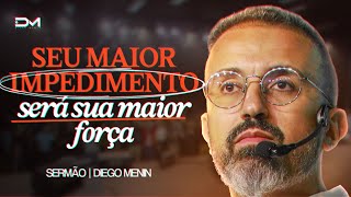 SEU MAIOR IMPEDIMENTO SERÁ SUA MAIOR FORÇA - #DIEGOMENIN | SERMÃO