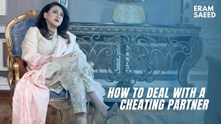 How to deal with a Cheating Partner | Eram Saeed