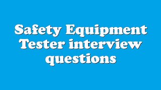 Safety Equipment Tester interview questions