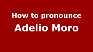 How to pronounce Adelio Moro