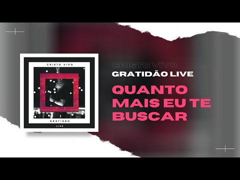 Quanto Mais Eu Te Buscar - Cristo Vivo (DVD Gratidão)