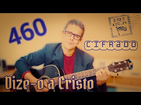 Harpa Cristã 460 CIFRADO-Dize-o a Cristo.