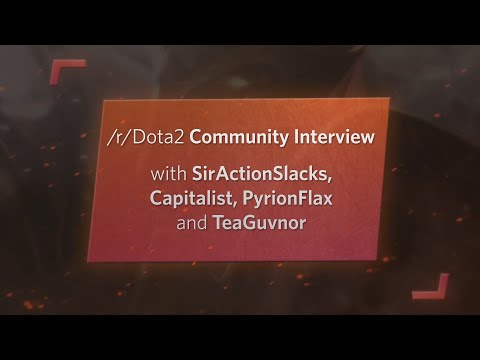 /r/Dota2 Community Interview with SirActionSlacks, Capitalist, PyrionFlax and TeaGuvnor