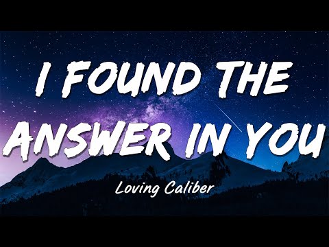 I Found The Answers In You - Loving Caliber  | Lyrics