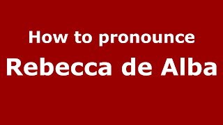 How to pronounce Rebecca De Alba
